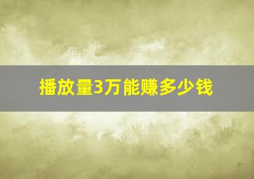 播放量3万能赚多少钱