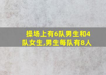 操场上有6队男生和4队女生,男生每队有8人