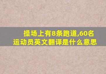 操场上有8条跑道,60名运动员英文翻译是什么意思