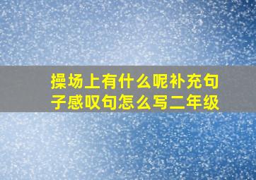 操场上有什么呢补充句子感叹句怎么写二年级