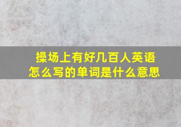 操场上有好几百人英语怎么写的单词是什么意思