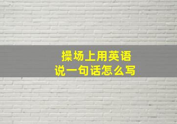 操场上用英语说一句话怎么写