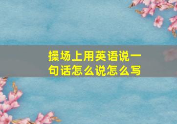 操场上用英语说一句话怎么说怎么写