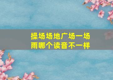 操场场地广场一场雨哪个读音不一样