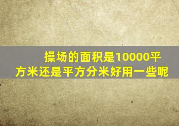 操场的面积是10000平方米还是平方分米好用一些呢