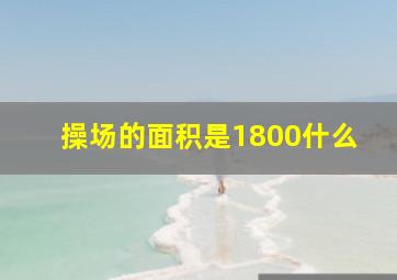 操场的面积是1800什么