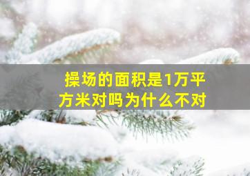 操场的面积是1万平方米对吗为什么不对