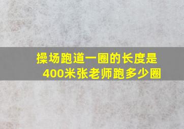 操场跑道一圈的长度是400米张老师跑多少圈