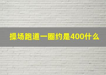 操场跑道一圈约是400什么