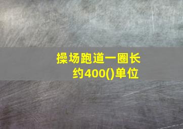 操场跑道一圈长约400()单位