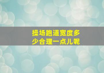 操场跑道宽度多少合理一点儿呢