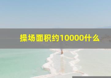 操场面积约10000什么