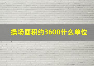 操场面积约3600什么单位