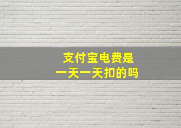 支付宝电费是一天一天扣的吗