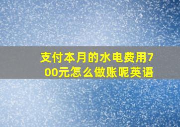 支付本月的水电费用700元怎么做账呢英语