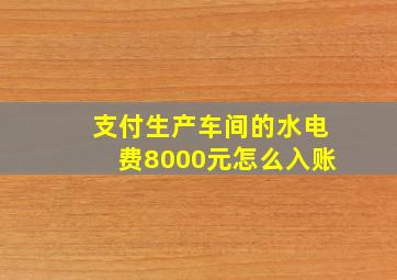 支付生产车间的水电费8000元怎么入账