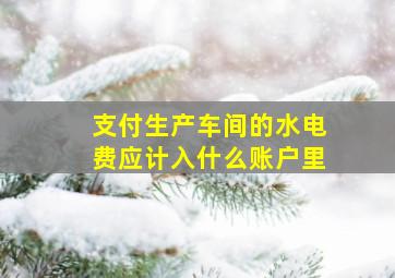 支付生产车间的水电费应计入什么账户里