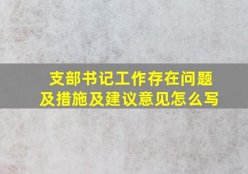 支部书记工作存在问题及措施及建议意见怎么写