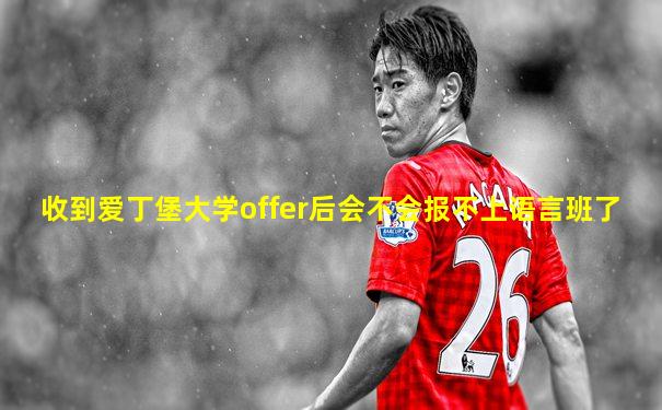 收到爱丁堡大学offer后会不会报不上语言班了