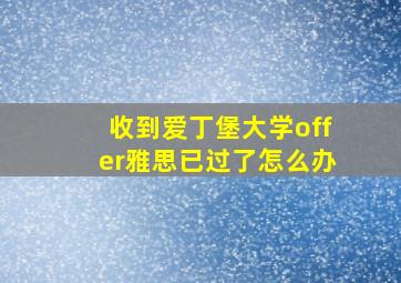 收到爱丁堡大学offer雅思已过了怎么办