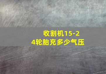 收割机15-24轮胎充多少气压