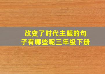 改变了时代主题的句子有哪些呢三年级下册