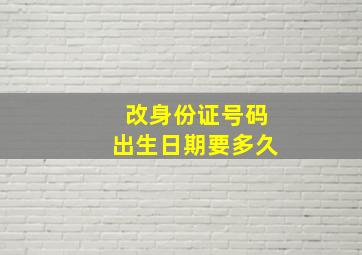 改身份证号码出生日期要多久