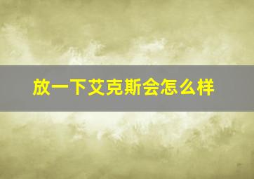 放一下艾克斯会怎么样