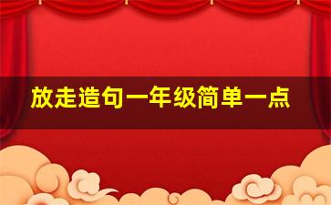 放走造句一年级简单一点