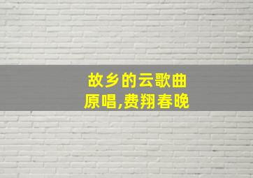 故乡的云歌曲原唱,费翔春晚