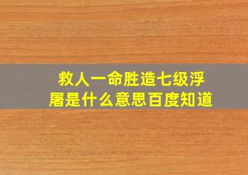 救人一命胜造七级浮屠是什么意思百度知道