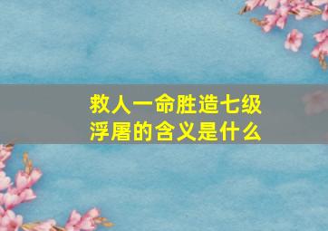 救人一命胜造七级浮屠的含义是什么