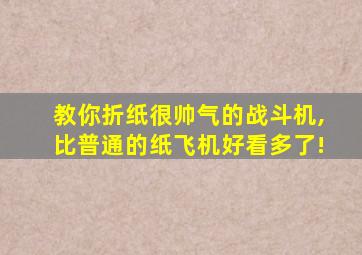 教你折纸很帅气的战斗机,比普通的纸飞机好看多了!