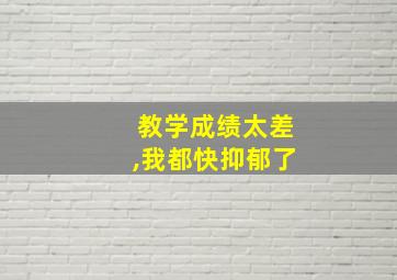 教学成绩太差,我都快抑郁了