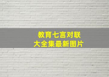 教育七言对联大全集最新图片