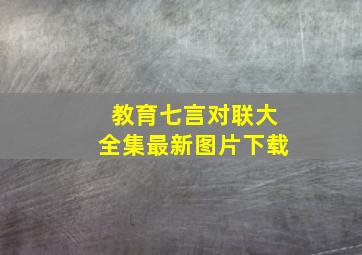 教育七言对联大全集最新图片下载