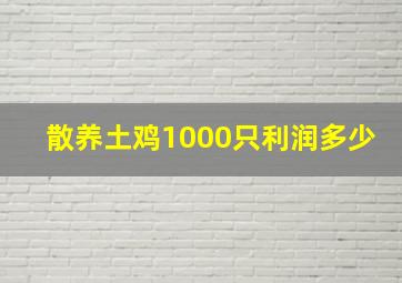 散养土鸡1000只利润多少