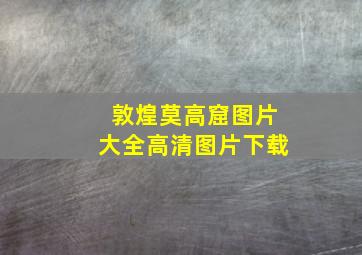 敦煌莫高窟图片大全高清图片下载