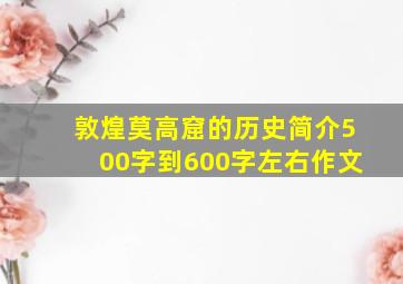 敦煌莫高窟的历史简介500字到600字左右作文