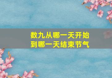 数九从哪一天开始到哪一天结束节气