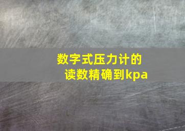 数字式压力计的读数精确到kpa