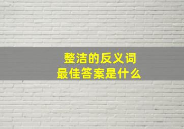 整洁的反义词最佳答案是什么