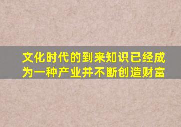 文化时代的到来知识已经成为一种产业并不断创造财富