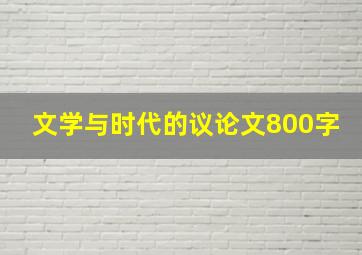 文学与时代的议论文800字