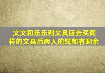 文文和乐乐到文具店去买同样的文具后两人的钱都有剩余