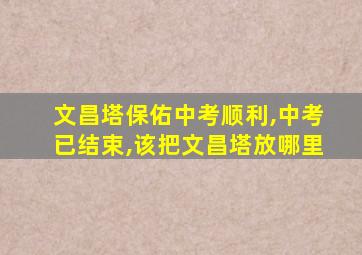 文昌塔保佑中考顺利,中考已结束,该把文昌塔放哪里