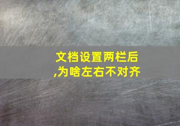 文档设置两栏后,为啥左右不对齐