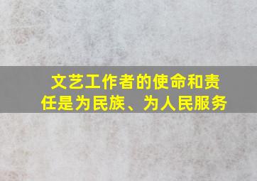 文艺工作者的使命和责任是为民族、为人民服务