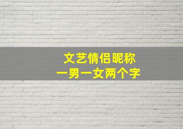 文艺情侣昵称一男一女两个字