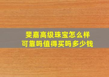 斐嘉高级珠宝怎么样可靠吗值得买吗多少钱